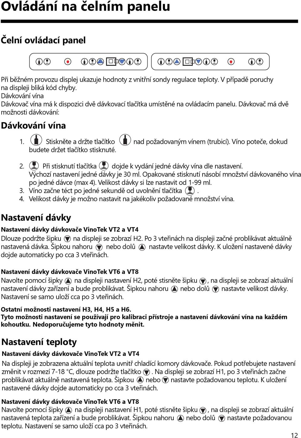 Stiskněte a držte tlačítko nad požadovaným vínem (trubicí). Víno poteče, dokud budete držet tlačítko stisknuté. 2. Při stisknutí tlačítka dojde k vydání jedné dávky vína dle nastavení.