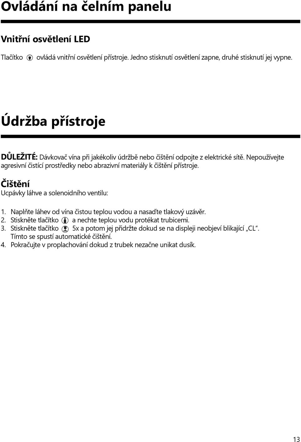 Nepoužívejte agresivní čistící prostředky nebo abrazivní materiály k čištění přístroje. Čištění Ucpávky láhve a solenoidního ventilu: 1.