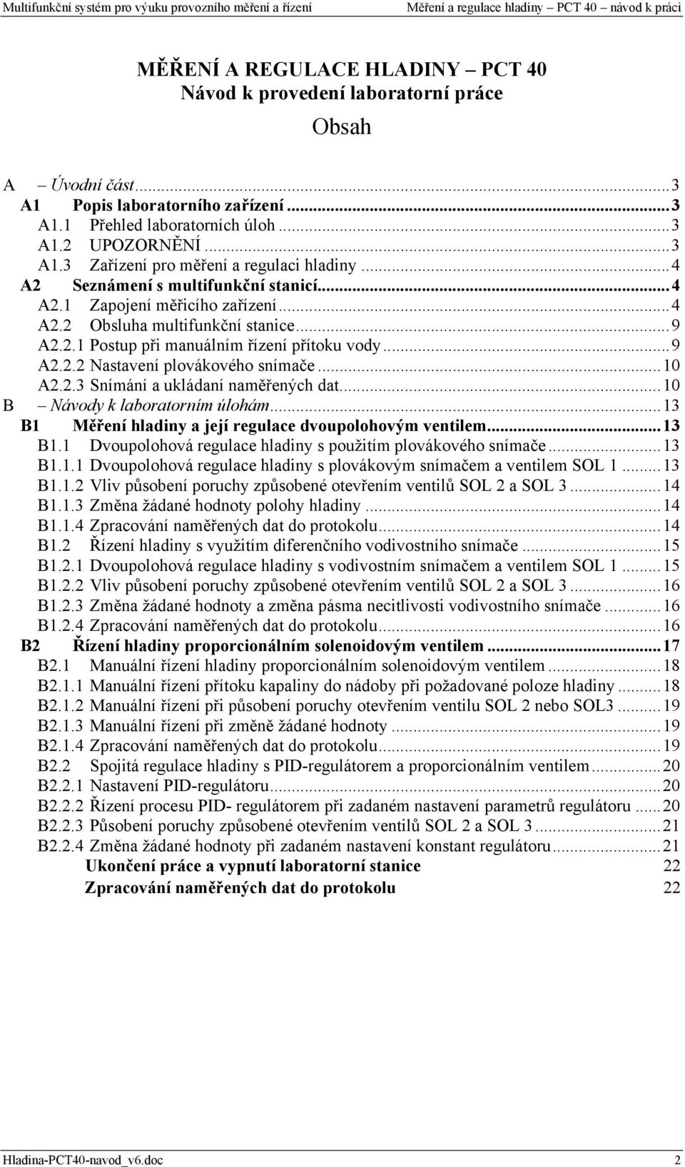 ..10 A2.2.3 Snímání a ukládaní naměřených dat...10 B Návody k laboratorním úlohám...13 B1 Měření hladiny a její regulace dvoupolohovým ventilem...13 B1.1 Dvoupolohová regulace hladiny s použitím plovákového snímače.