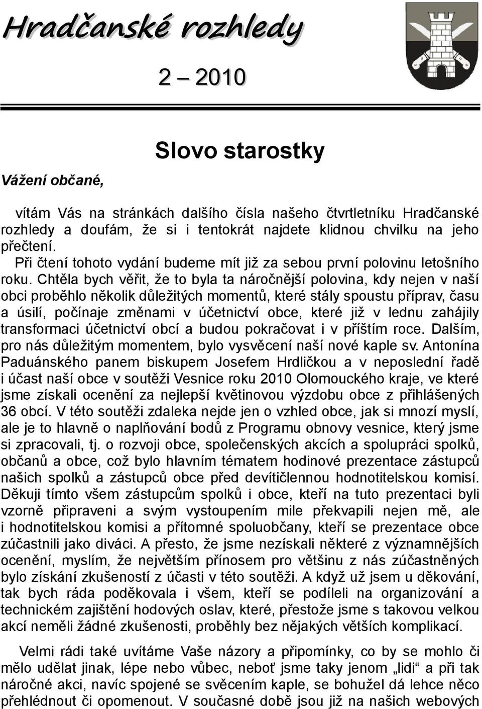 Chtěla bych věřit, že to byla ta náročnější polovina, kdy nejen v naší obci proběhlo několik důležitých momentů, které stály spoustu příprav, času a úsilí, počínaje změnami v účetnictví obce, které