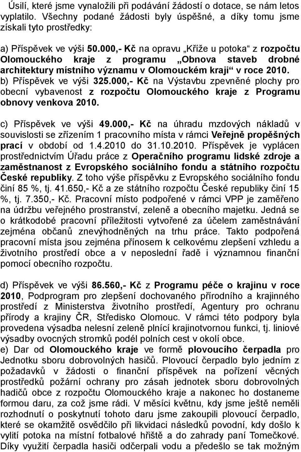 000,- Kč na Výstavbu zpevněné plochy pro obecní vybavenost z rozpočtu Olomouckého kraje z Programu obnovy venkova 2010. c) Příspěvek ve výši 49.