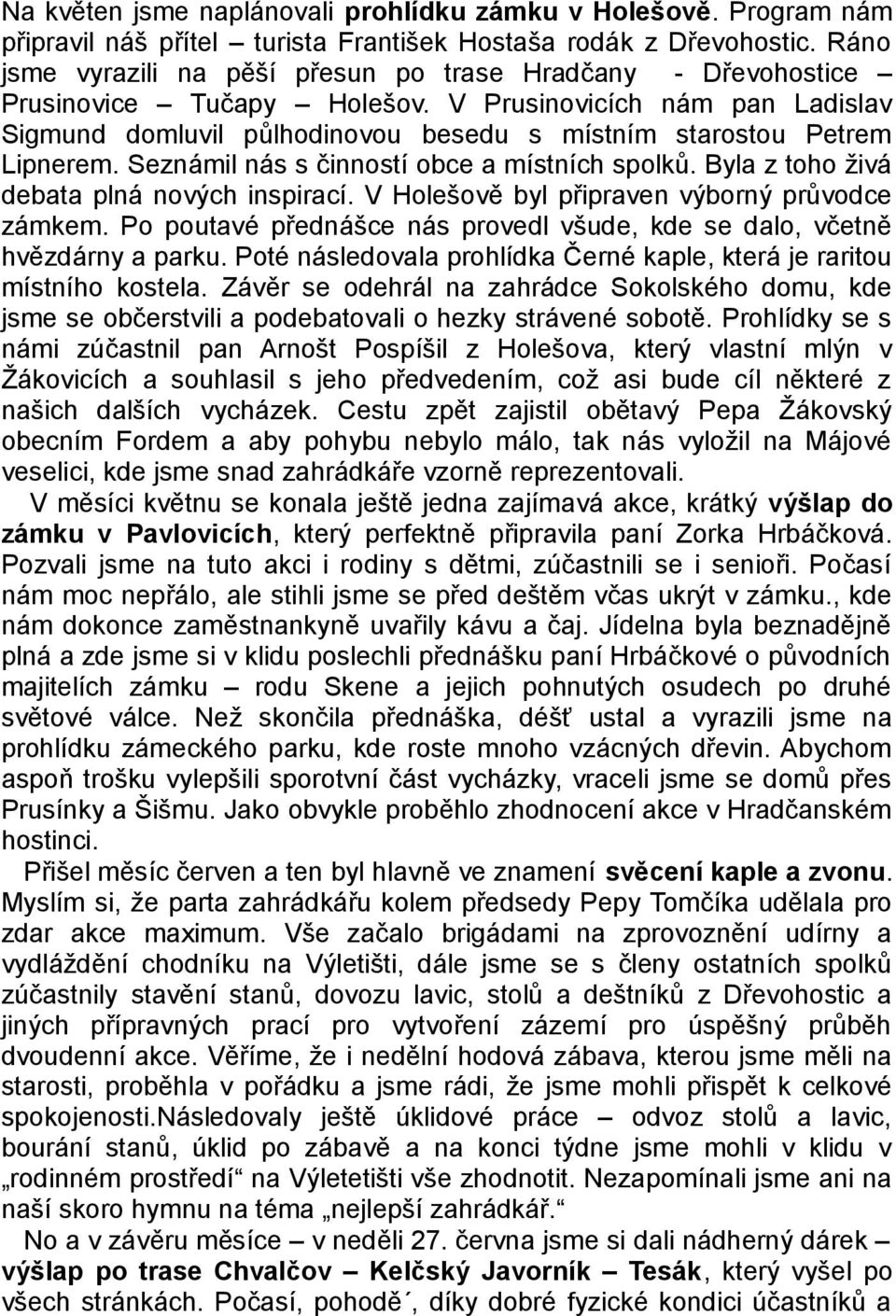 V Prusinovicích nám pan Ladislav Sigmund domluvil půlhodinovou besedu s místním starostou Petrem Lipnerem. Seznámil nás s činností obce a místních spolků.