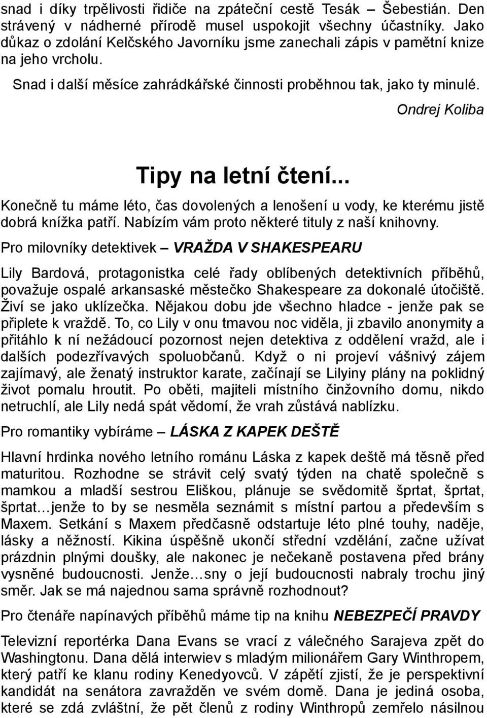 Ondrej Koliba Tipy na letní čtení... Konečně tu máme léto, čas dovolených a lenošení u vody, ke kterému jistě dobrá knížka patří. Nabízím vám proto některé tituly z naší knihovny.