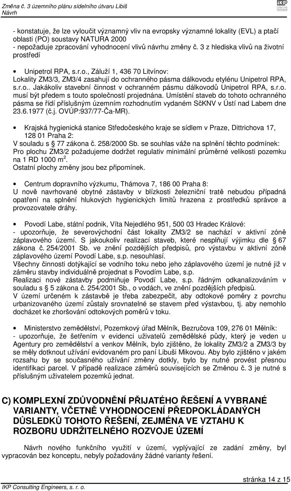 r.o. musí být předem s touto společností projednána. Umístění staveb do tohoto ochranného pásma se řídí příslušným územním rozhodnutím vydaném SčKNV v Ústí nad Labem dne 23.6.1977 (č.j. OVÚP:937/77-Ča-MR).