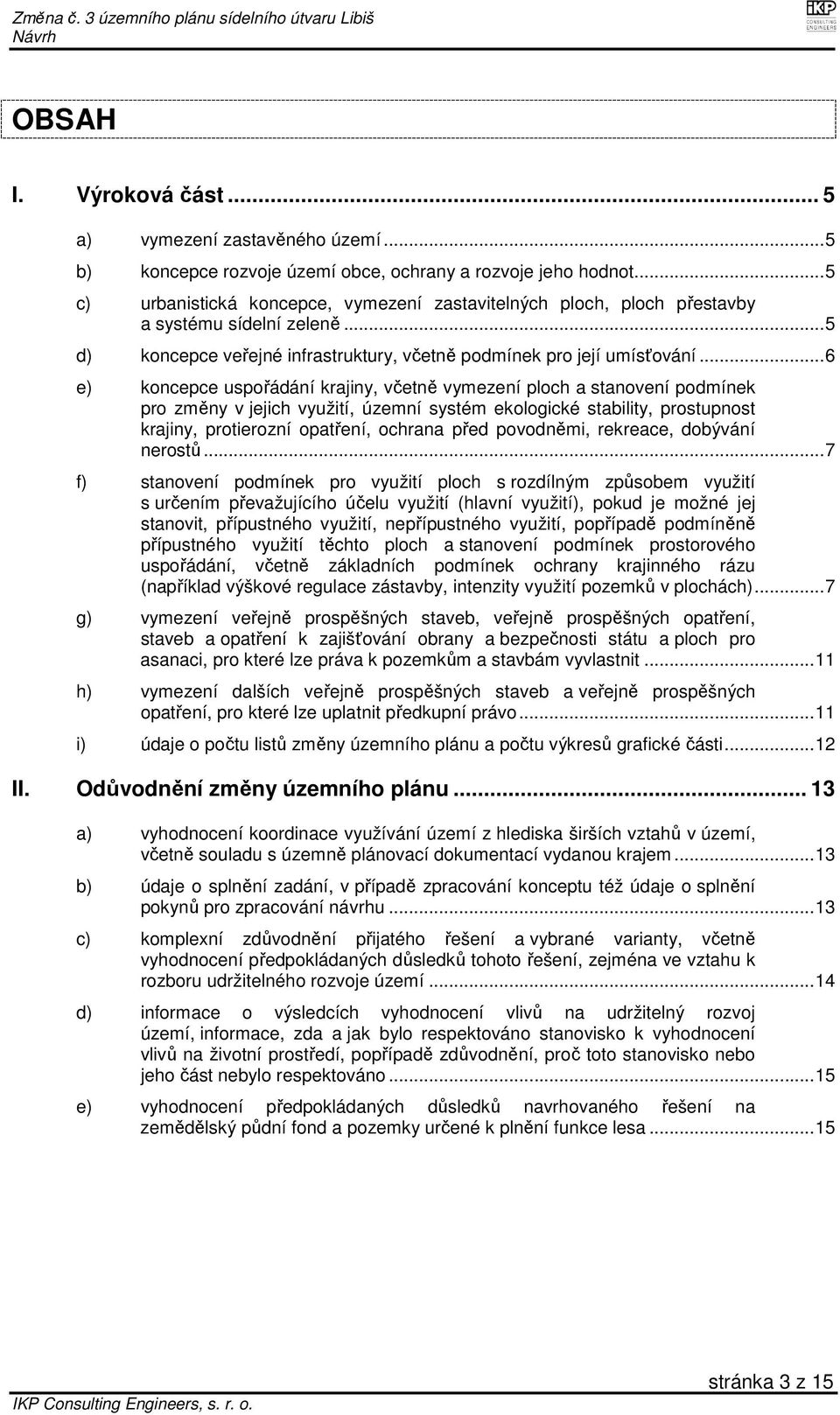 ..6 e) koncepce uspořádání krajiny, včetně vymezení ploch a stanovení podmínek pro změny v jejich využití, územní systém ekologické stability, prostupnost krajiny, protierozní opatření, ochrana před