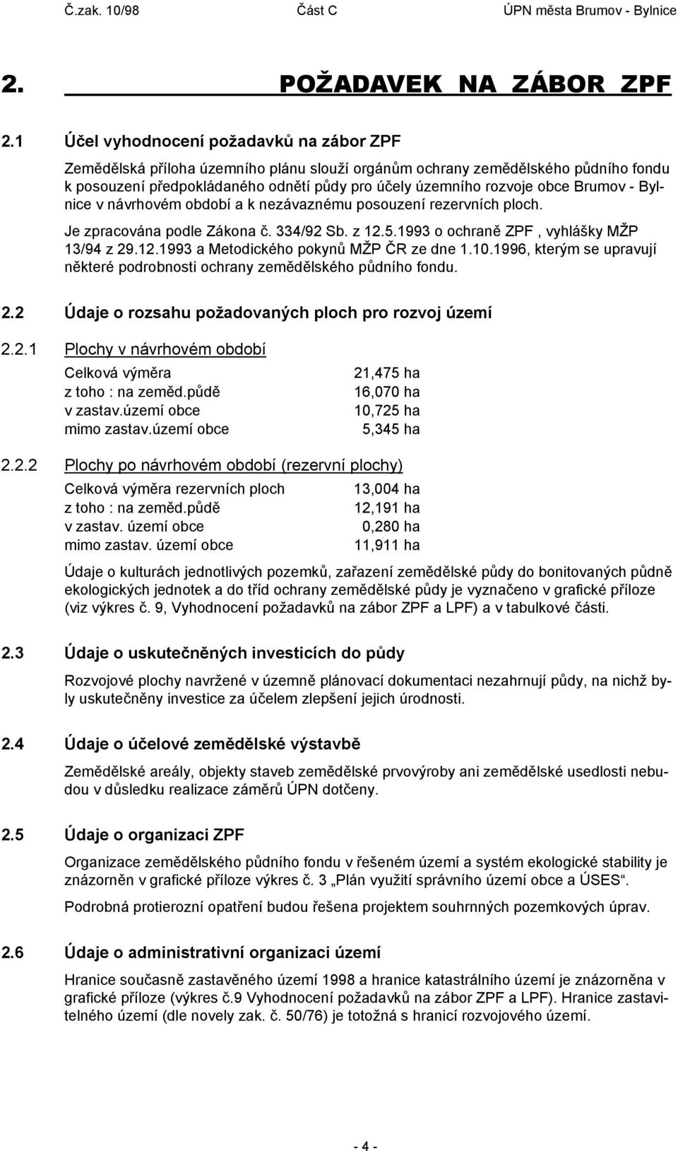 Brumov - Bylnice v návrhovém období a k nezávaznému posouzení rezervních ploch. Je zpracována podle Zákona č. 334/92 Sb. z 12.5.1993 o ochraně ZPF, vyhlášky MŽP 13/94 z 29.12.1993 a Metodického pokynů MŽP ČR ze dne 1.