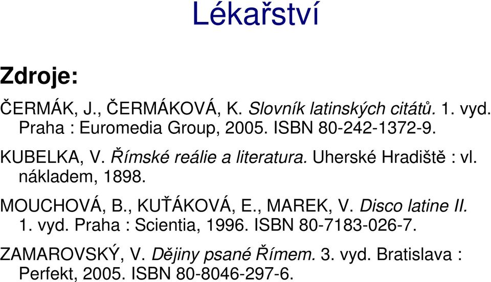 MOUCHOVÁ, B., KUŤÁKOVÁ, E., MAREK, V. Disco latine II. 1. vyd. Praha : Scientia, 1996.