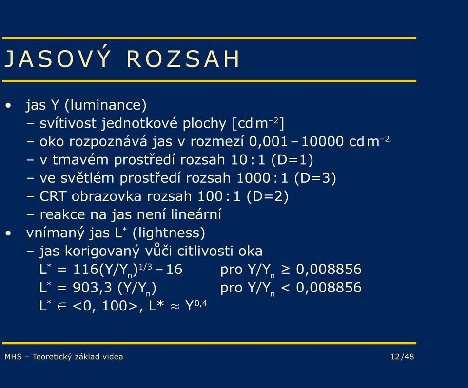 reakce na jas není lineární vnímaný jas L * (lightness) jas korigovaný vůči citlivosti oka L * = 116(Y/Y n ) 1/3 16