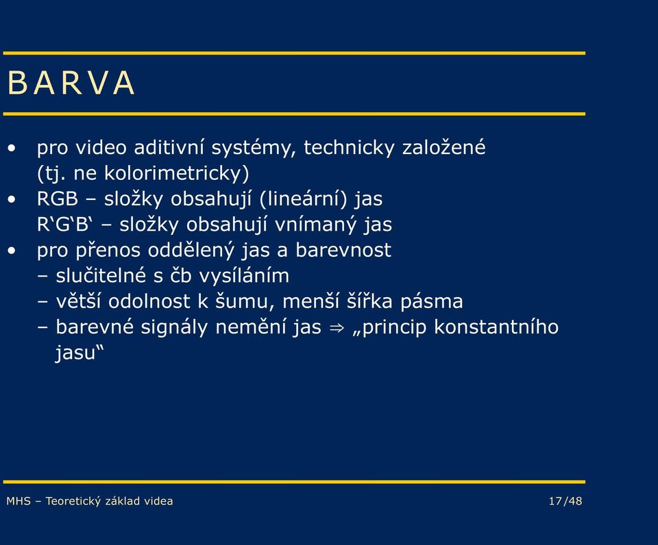 jas pro přenos oddělený jas a barevnost slučitelné s čb vysíláním větší odolnost k