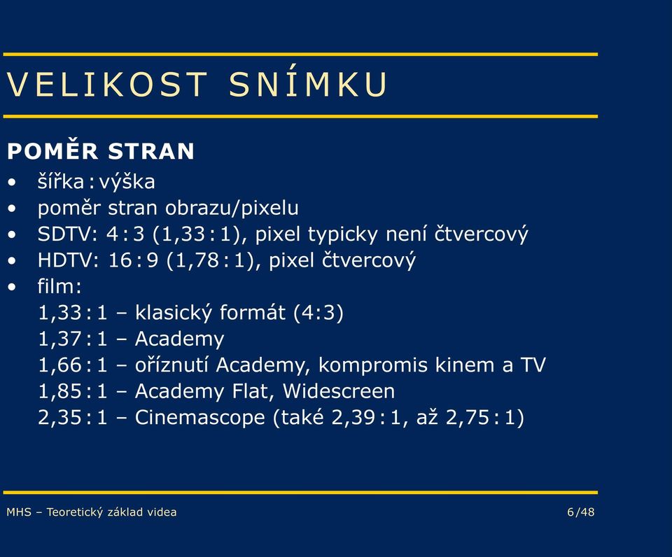 formát (4:3) 1,37 : 1 Academy 1,66 : 1 oříznutí Academy, kompromis kinem a TV 1,85 : 1 Academy