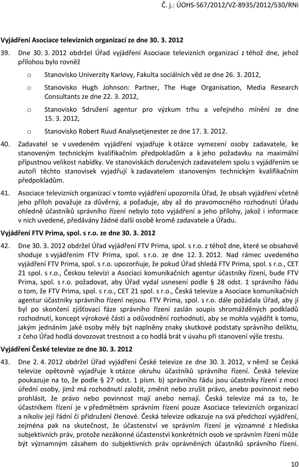 3. 2012, Stanovisko Sdružení agentur pro výzkum trhu a veřejného mínění ze dne 15. 3. 2012, o Stanovisko Robert Ruud Analysetjenester ze dne 17. 3. 2012. 40.