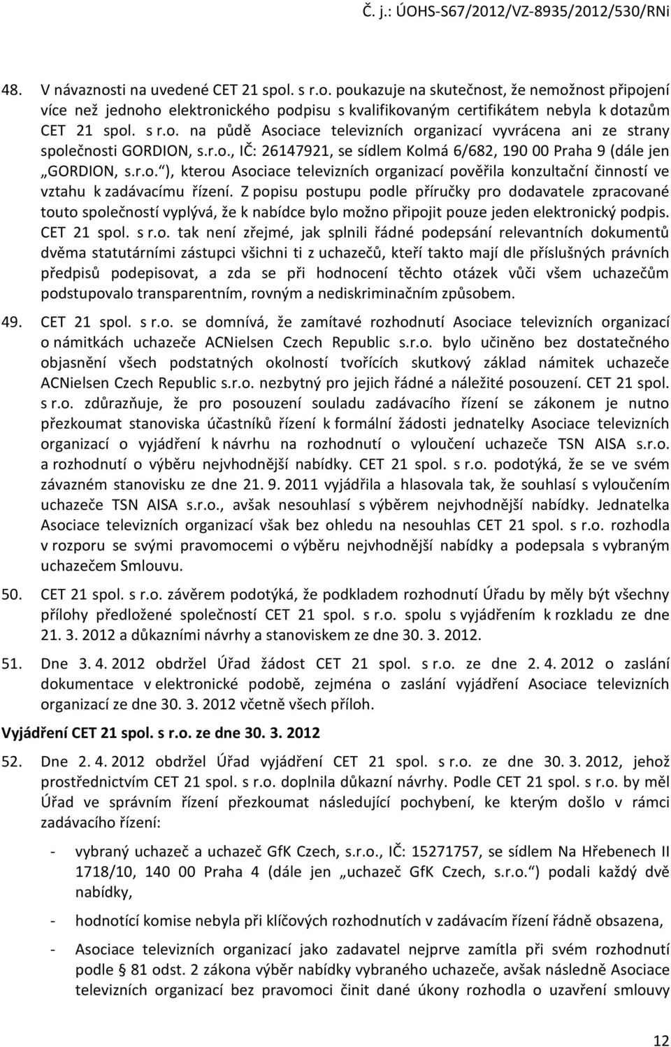 Z popisu postupu podle příručky pro dodavatele zpracované touto společností vyplývá, že k nabídce bylo možno připojit pouze jeden elektronický podpis. CET 21 spol. s r.o. tak není zřejmé, jak splnili