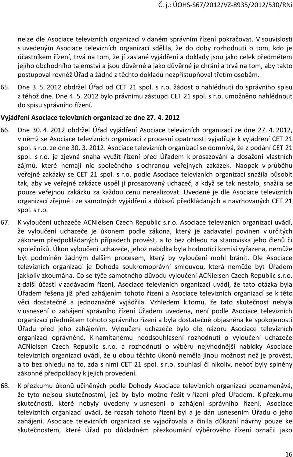 jejího obchodního tajemství a jsou důvěrné a jako důvěrné je chrání a trvá na tom, aby takto postupoval rovněž Úřad a žádné z těchto dokladů nezpřístupňoval třetím osobám. 65. Dne 3. 5.