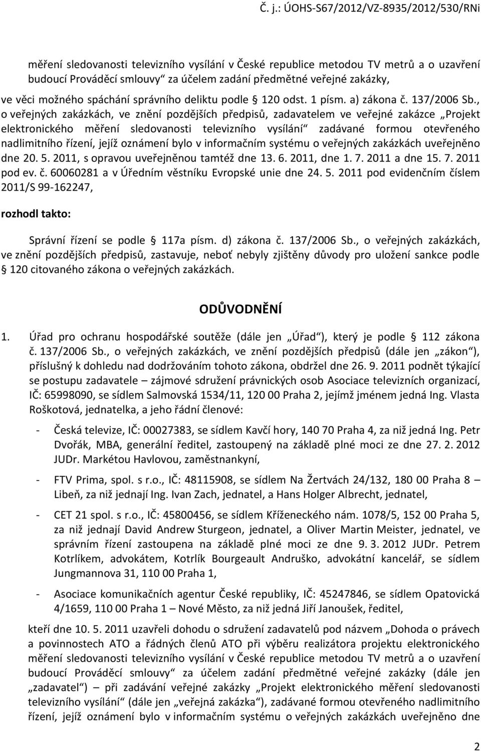 , o veřejných zakázkách, ve znění pozdějších předpisů, zadavatelem ve veřejné zakázce Projekt elektronického měření sledovanosti televizního vysílání zadávané formou otevřeného nadlimitního řízení,