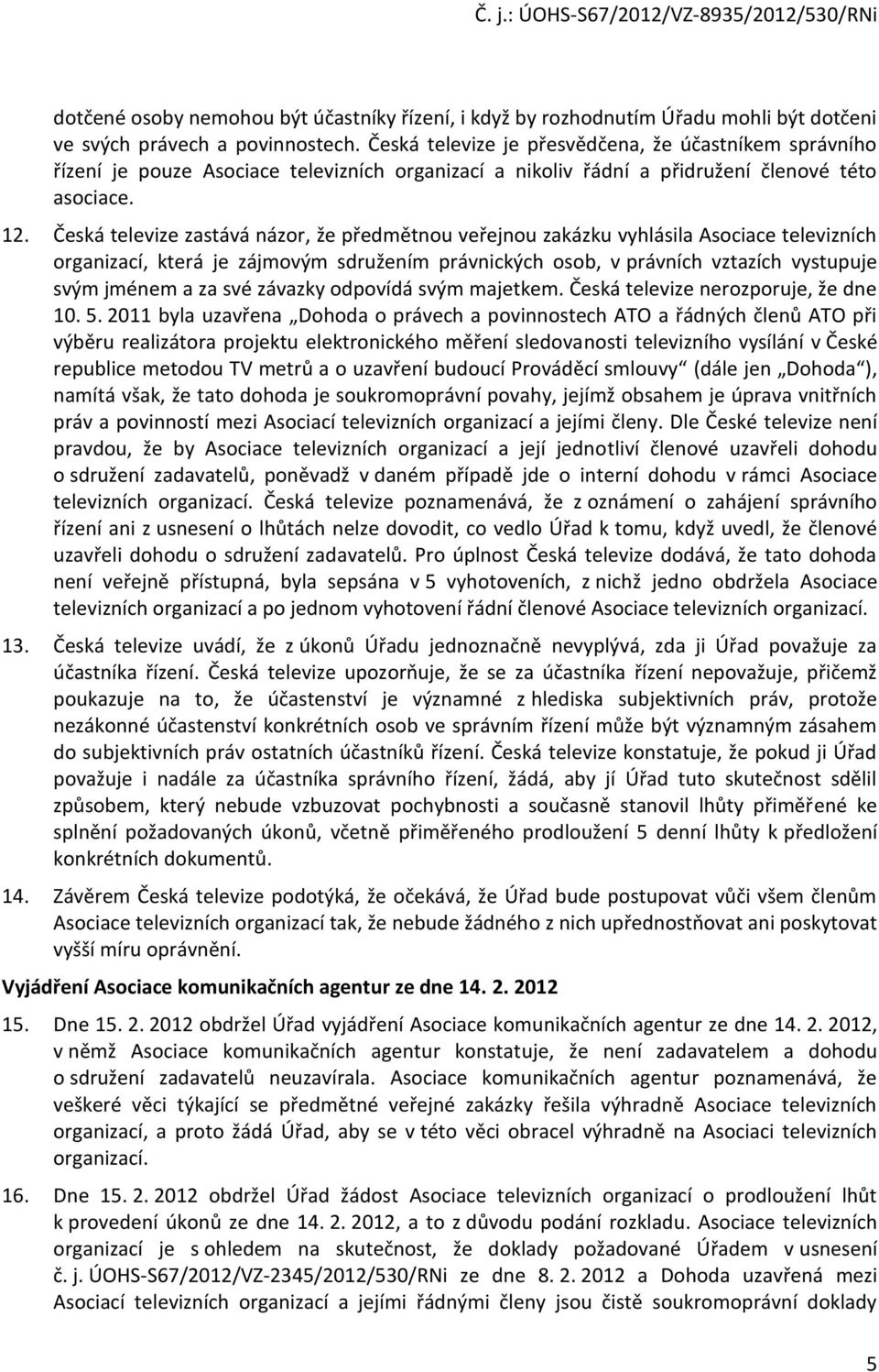 Česká televize zastává názor, že předmětnou veřejnou zakázku vyhlásila Asociace televizních organizací, která je zájmovým sdružením právnických osob, v právních vztazích vystupuje svým jménem a za