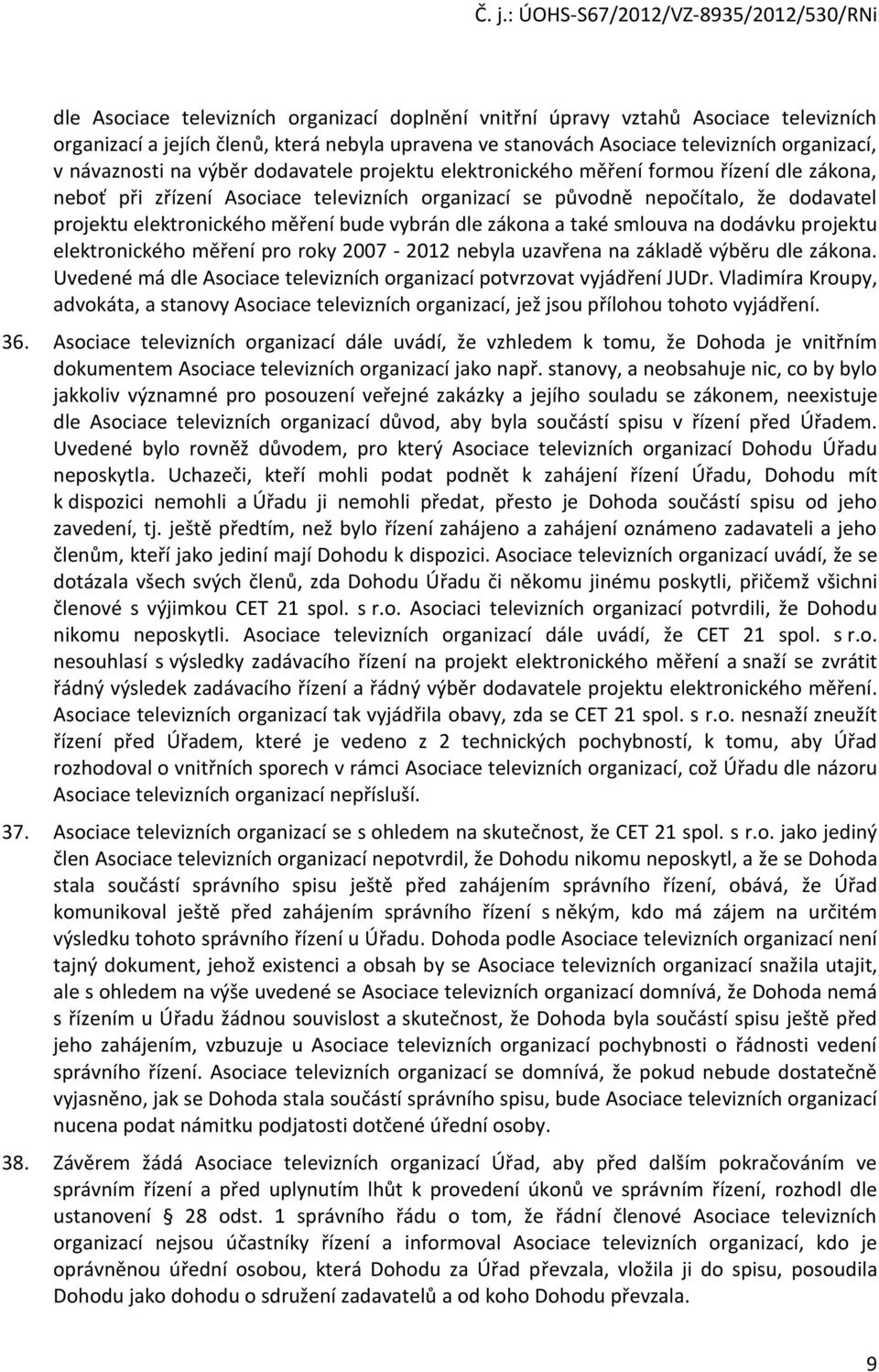 vybrán dle zákona a také smlouva na dodávku projektu elektronického měření pro roky 2007-2012 nebyla uzavřena na základě výběru dle zákona.