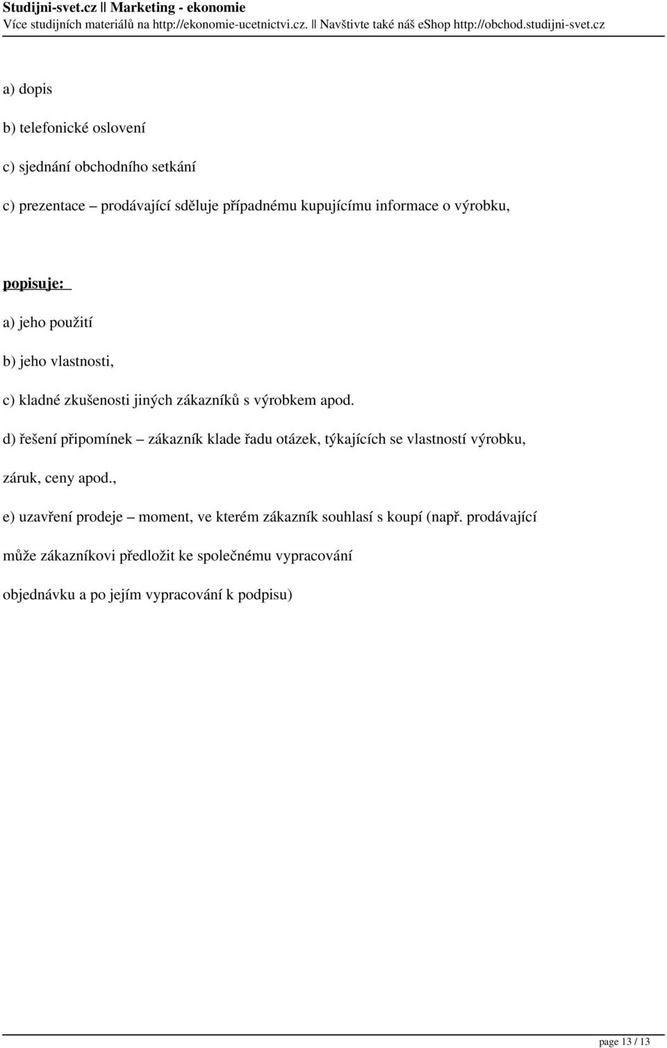 informace o výrobku, popisuje: a) jeho použití b) jeho vlastnosti, c) kladné zkušenosti jiných zákazníků s výrobkem apod.