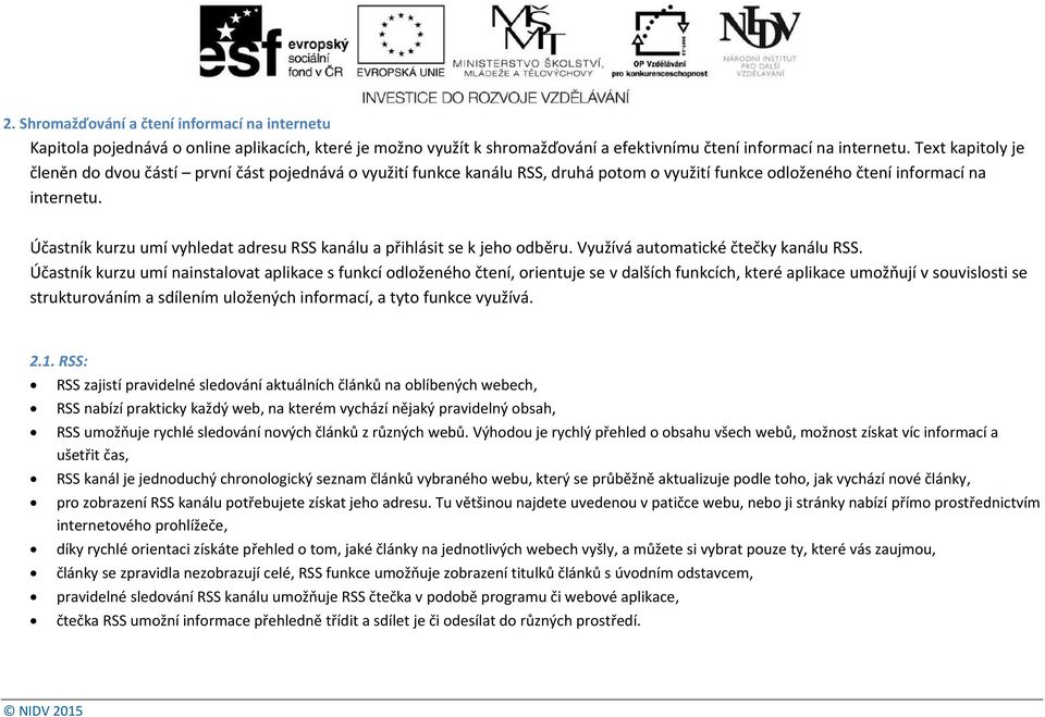Účastník kurzu umí vyhledat adresu RSS kanálu a přihlásit se k jeho odběru. Využívá automatické čtečky kanálu RSS.