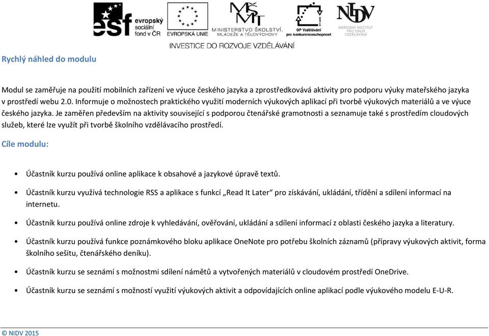 Je zaměřen především na aktivity související s podporou čtenářské gramotnosti a seznamuje také s prostředím cloudových služeb, které lze využít při tvorbě školního vzdělávacího prostředí.