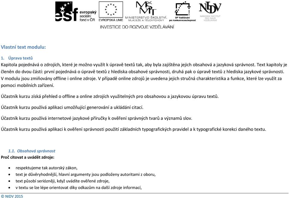 V modulu jsou zmiňovány offline i online zdroje. V případě online zdrojů je uvedena jejich stručná charakteristika a funkce, které lze využít za pomoci mobilních zařízení.