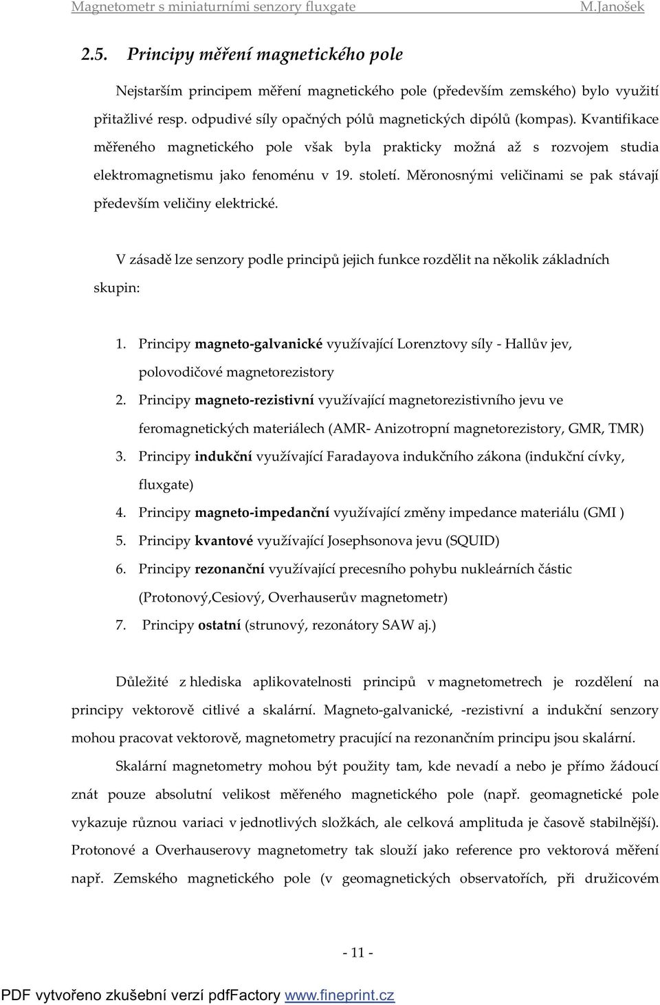 Měronosnými veličinami se pak stávají především veličiny elektrické. V zásadě lze senzory podle principů jejich funkce rozdělit na několik základních skupin:.