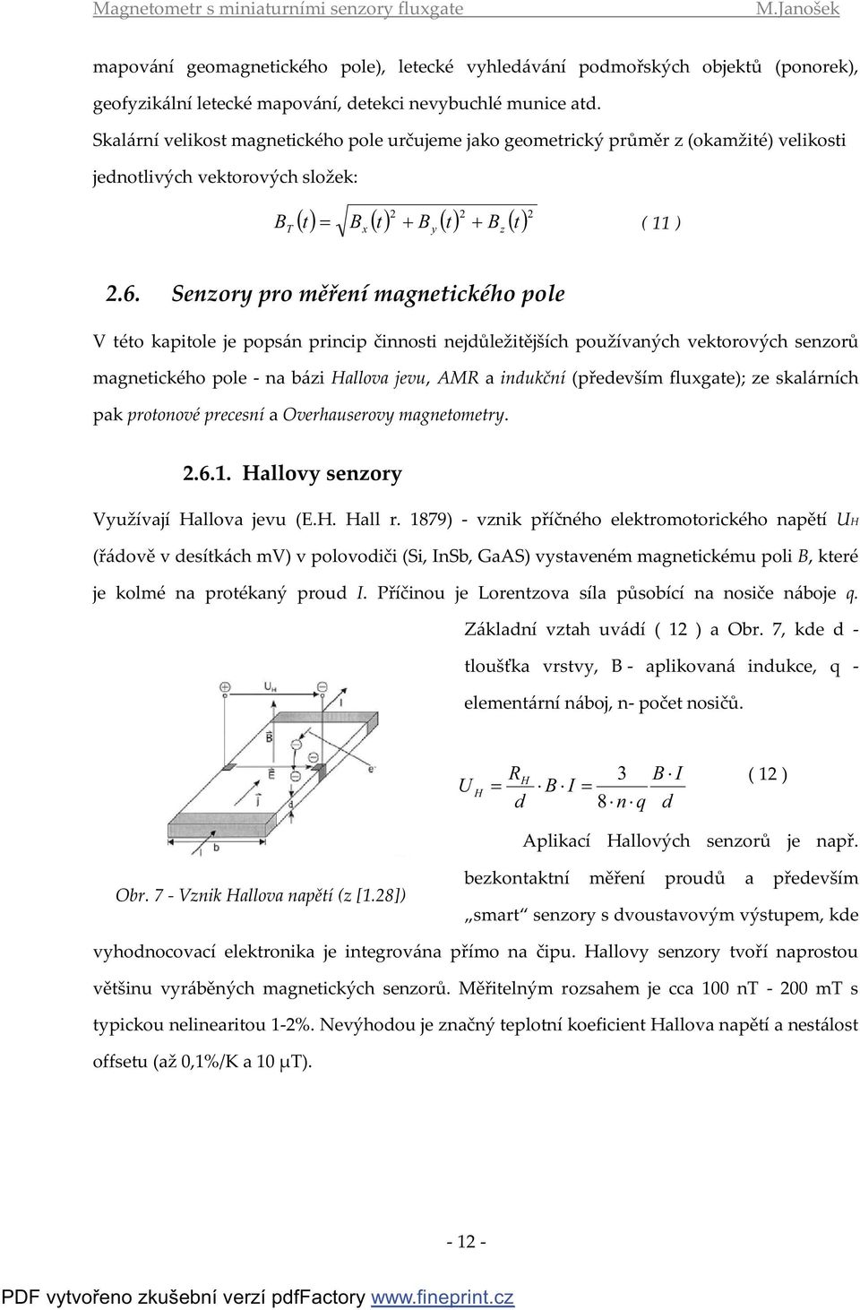 Senzory pro měření magnetického pole V této kapitole je popsán princip činnosti nejdůležitějších používaných vektorových senzorů magnetického pole - na bázi Hallova jevu, AMR a indukční (především