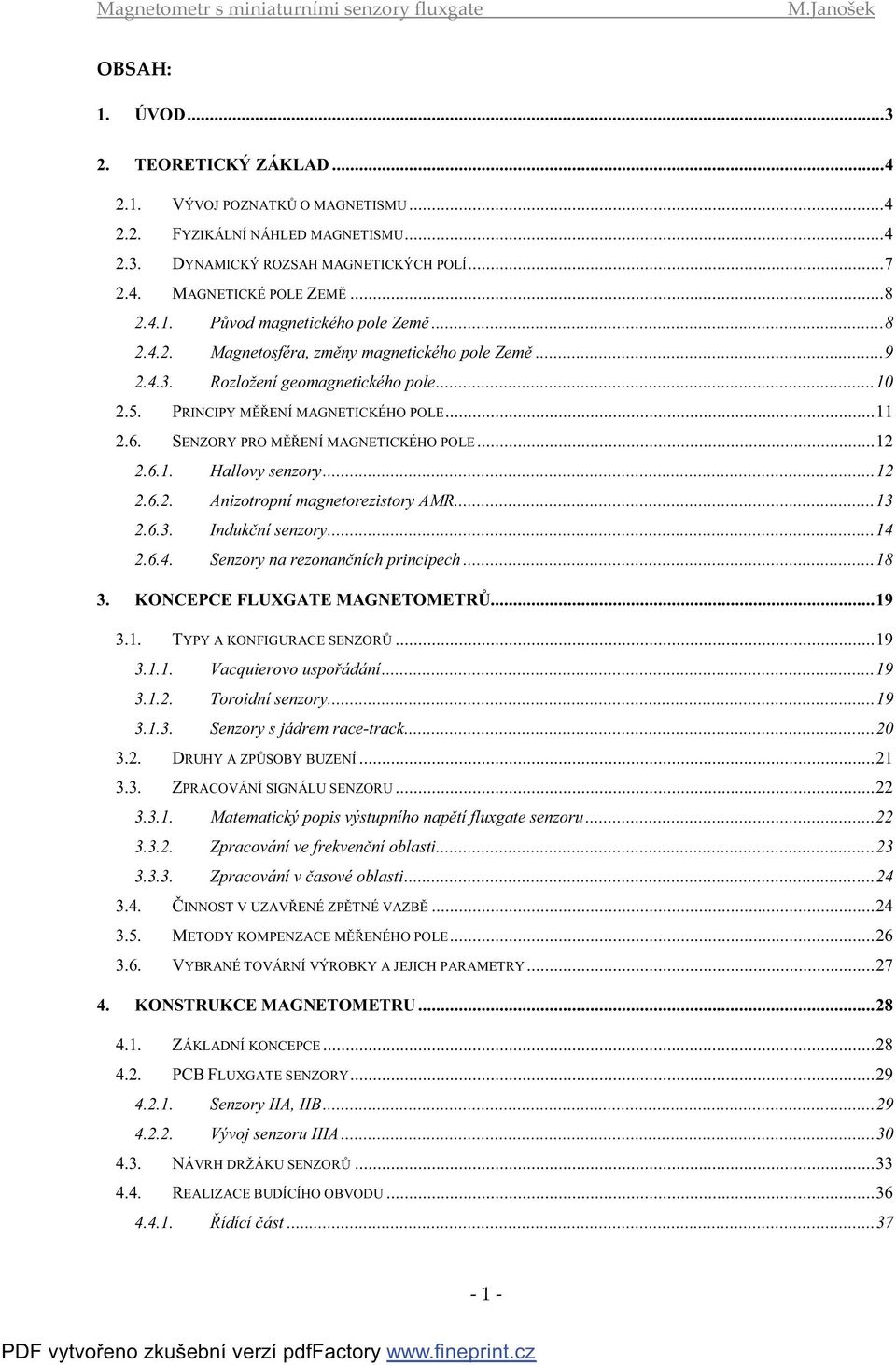 ...6.. Indukční senzory...4.6.4. Senzory na rezonančních principech...8. KONCEPCE FLUXGATE MAGNETOMETRŮ...9.. TYPY A KONFIGURACE SENZORŮ...9... Vacquierovo uspořádání...9... Toroidní senzory...9... Senzory s jádrem race-track.