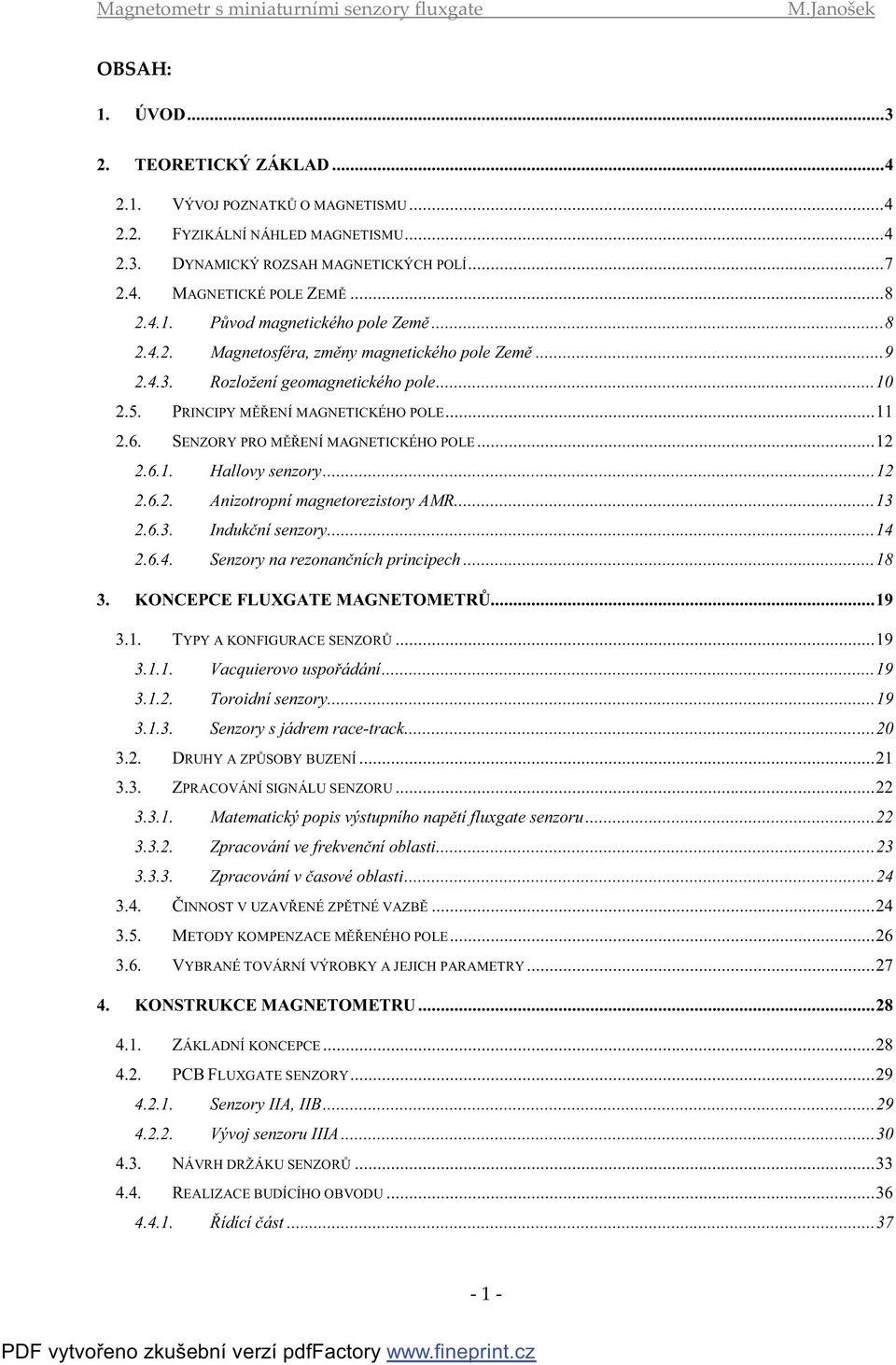 ...6.. Indukční senzory...4.6.4. Senzory na rezonančních principech...8. KONCEPCE FLUXGATE MAGNETOMETRŮ...9.. TYPY A KONFIGURACE SENZORŮ...9... Vacquierovo uspořádání...9... Toroidní senzory...9... Senzory s jádrem race-track.