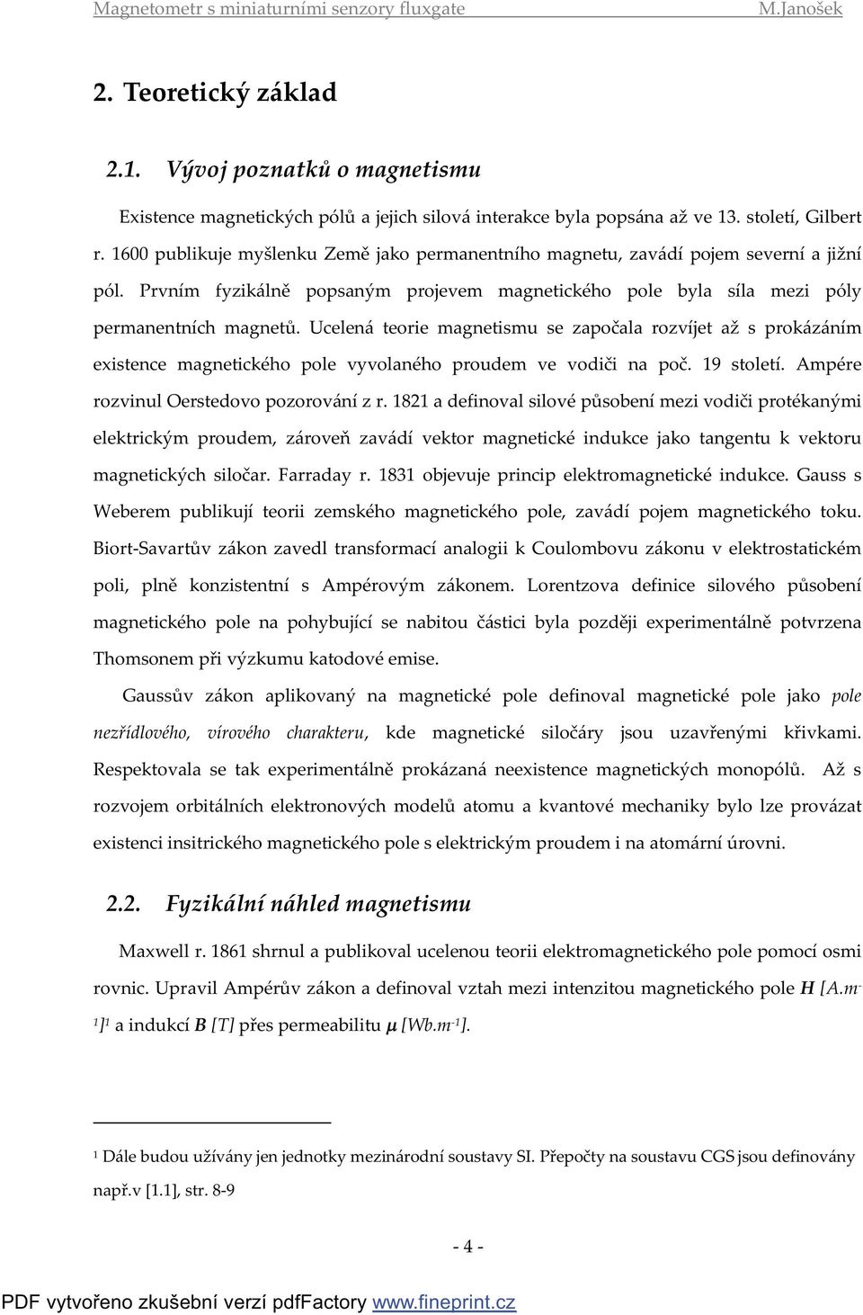 Ucelená teorie magnetismu se započala rozvíjet až s prokázáním existence magnetického pole vyvolaného proudem ve vodiči na poč. 9 století. Ampére rozvinul Oerstedovo pozorování z r.