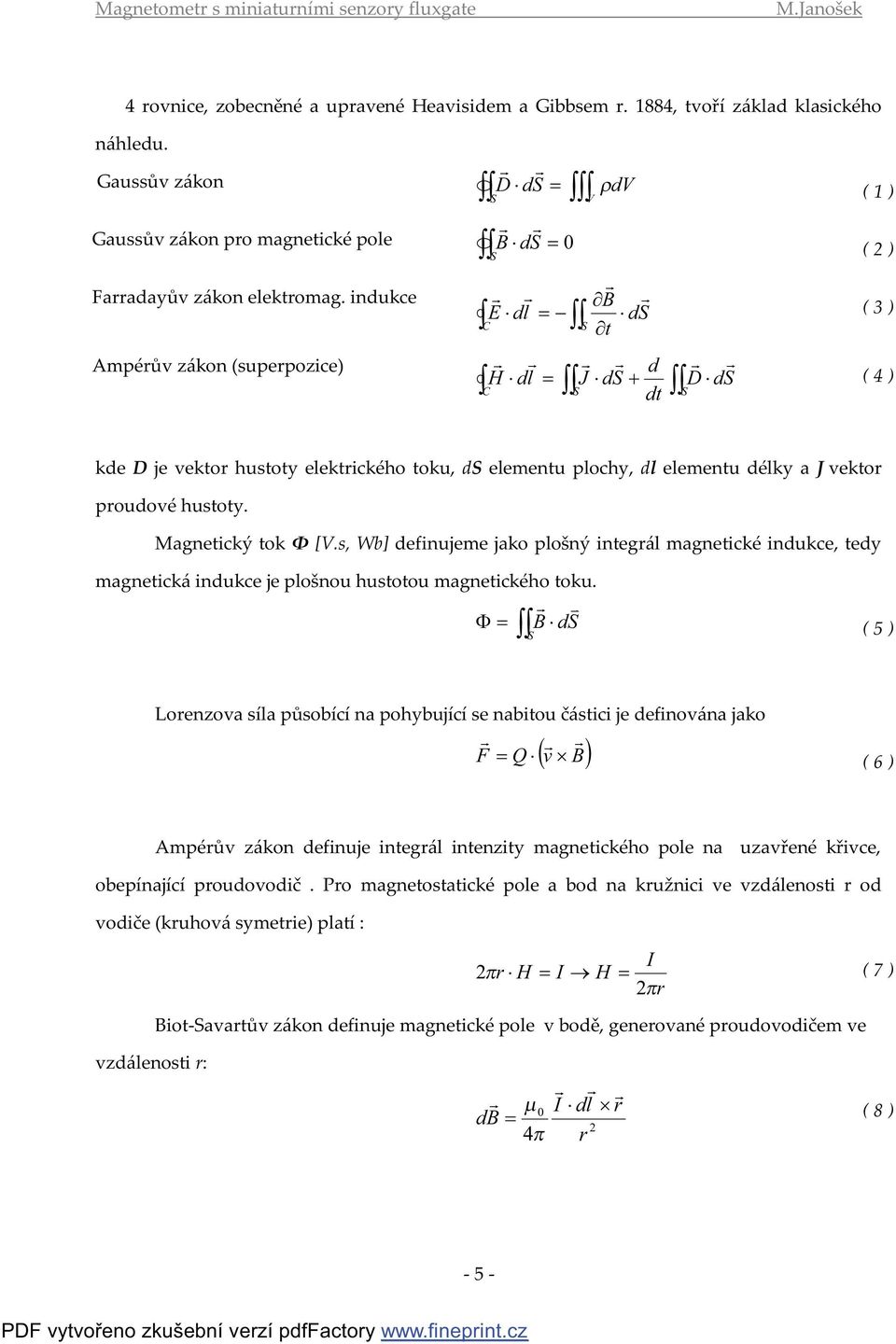 dl elementu délky a J vektor proudové hustoty. Magnetický tok Φ [V.s, Wb] definujeme jako plošný integrál magnetické indukce, tedy magnetická indukce je plošnou hustotou magnetického toku.