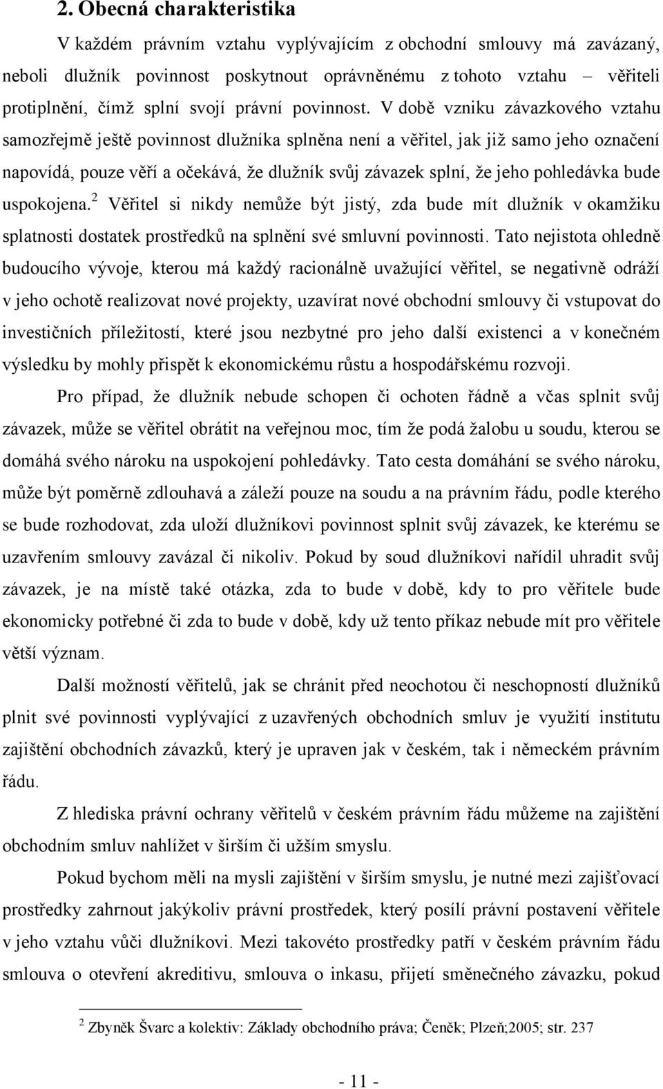 V době vzniku závazkového vztahu samozřejmě ještě povinnost dlužníka splněna není a věřitel, jak již samo jeho označení napovídá, pouze věří a očekává, že dlužník svůj závazek splní, že jeho