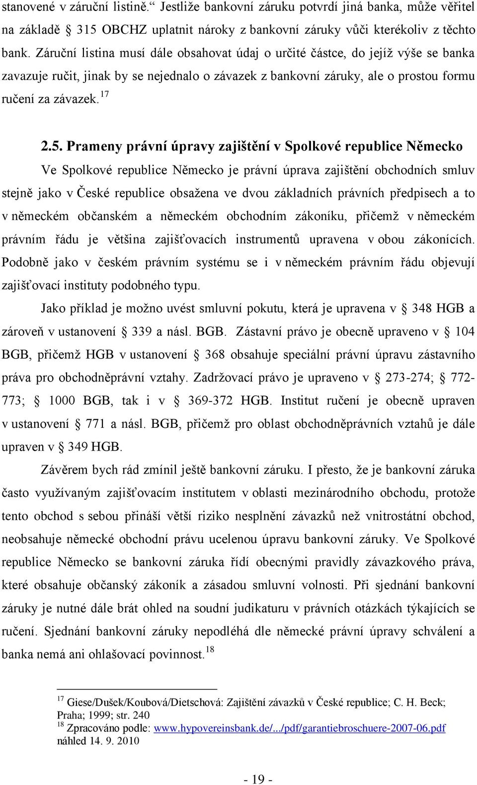 Prameny právní úpravy zajištění v Spolkové republice Německo Ve Spolkové republice Německo je právní úprava zajištění obchodních smluv stejně jako v České republice obsažena ve dvou základních