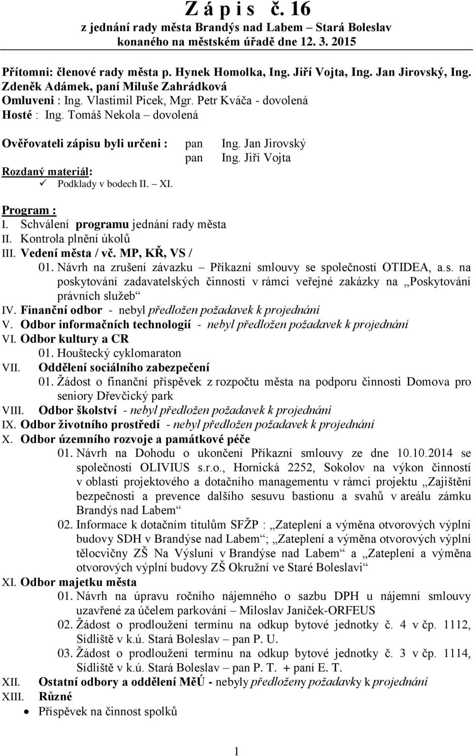 Jiří Vojta Rozdaný materiál: Podklady v bodech II. XI. Program : I. Schválení programu jednání rady města II. Kontrola plnění úkolů III. Vedení města / vč. MP, KŘ, VS / 01.