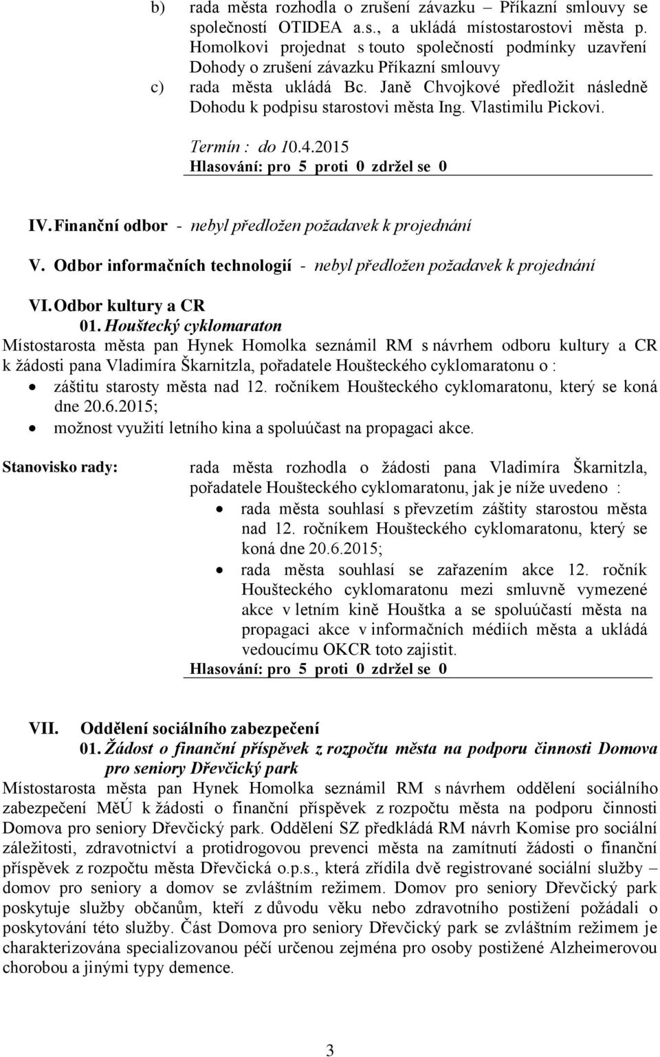 Vlastimilu Pickovi. Termín : do 10.4.2015 IV. Finanční odbor - nebyl předložen požadavek k projednání V. Odbor informačních technologií - nebyl předložen požadavek k projednání VI.