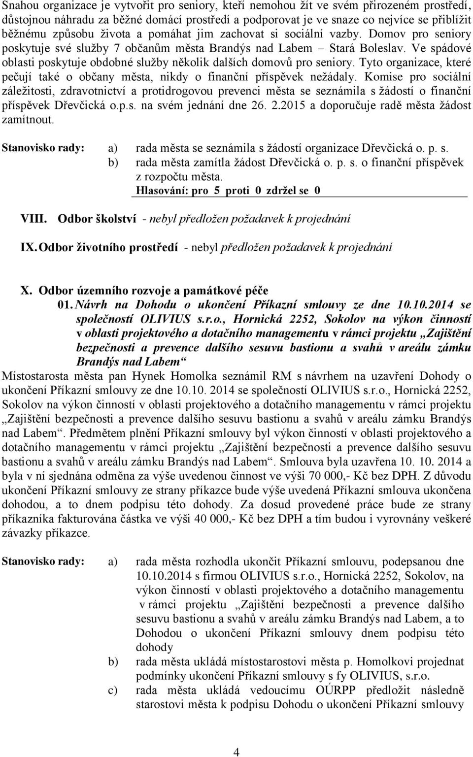 Ve spádové oblasti poskytuje obdobné služby několik dalších domovů pro seniory. Tyto organizace, které pečují také o občany města, nikdy o finanční příspěvek nežádaly.