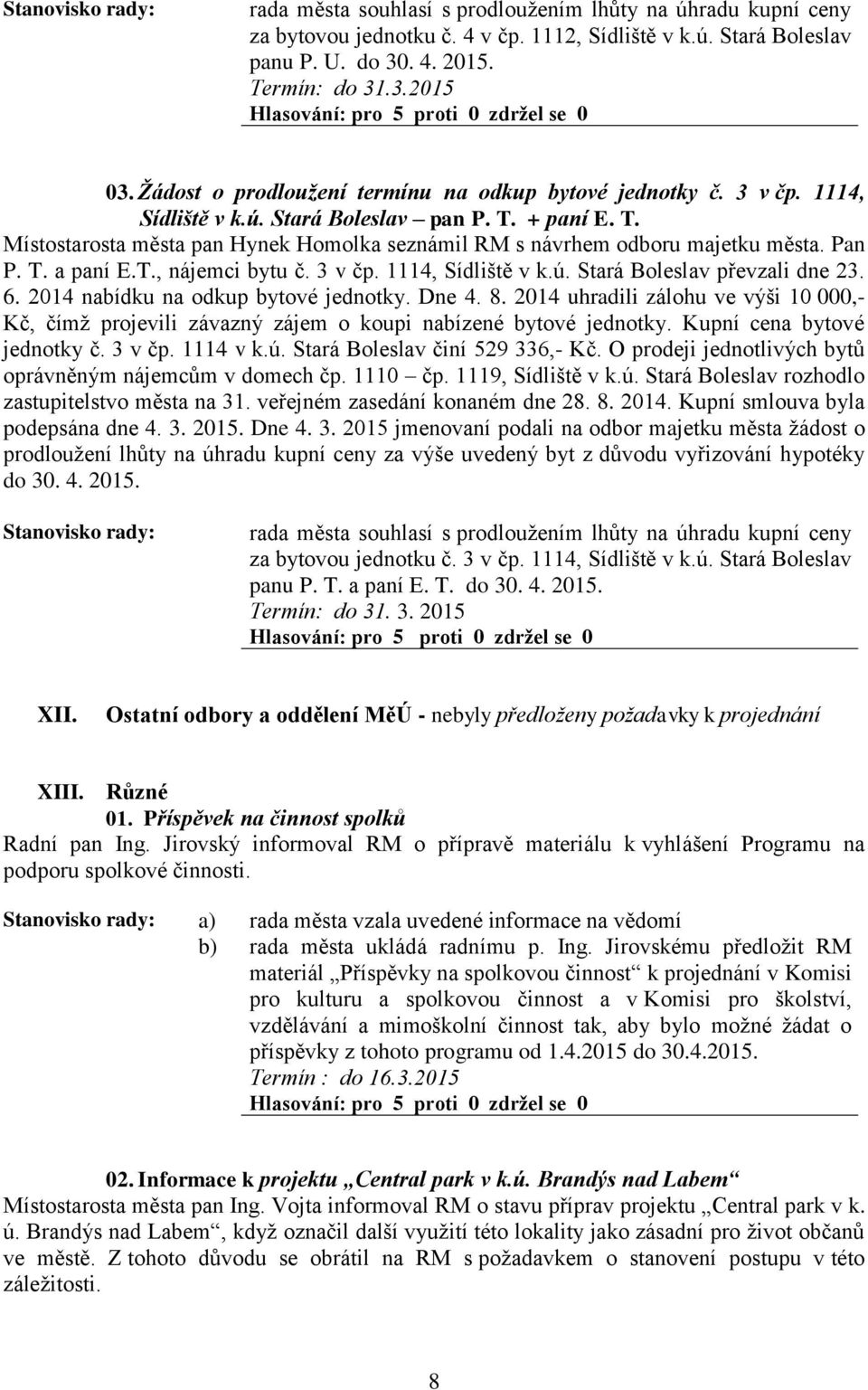 Pan P. T. a paní E.T., nájemci bytu č. 3 v čp. 1114, Sídliště v k.ú. Stará Boleslav převzali dne 23. 6. 2014 nabídku na odkup bytové jednotky. Dne 4. 8.