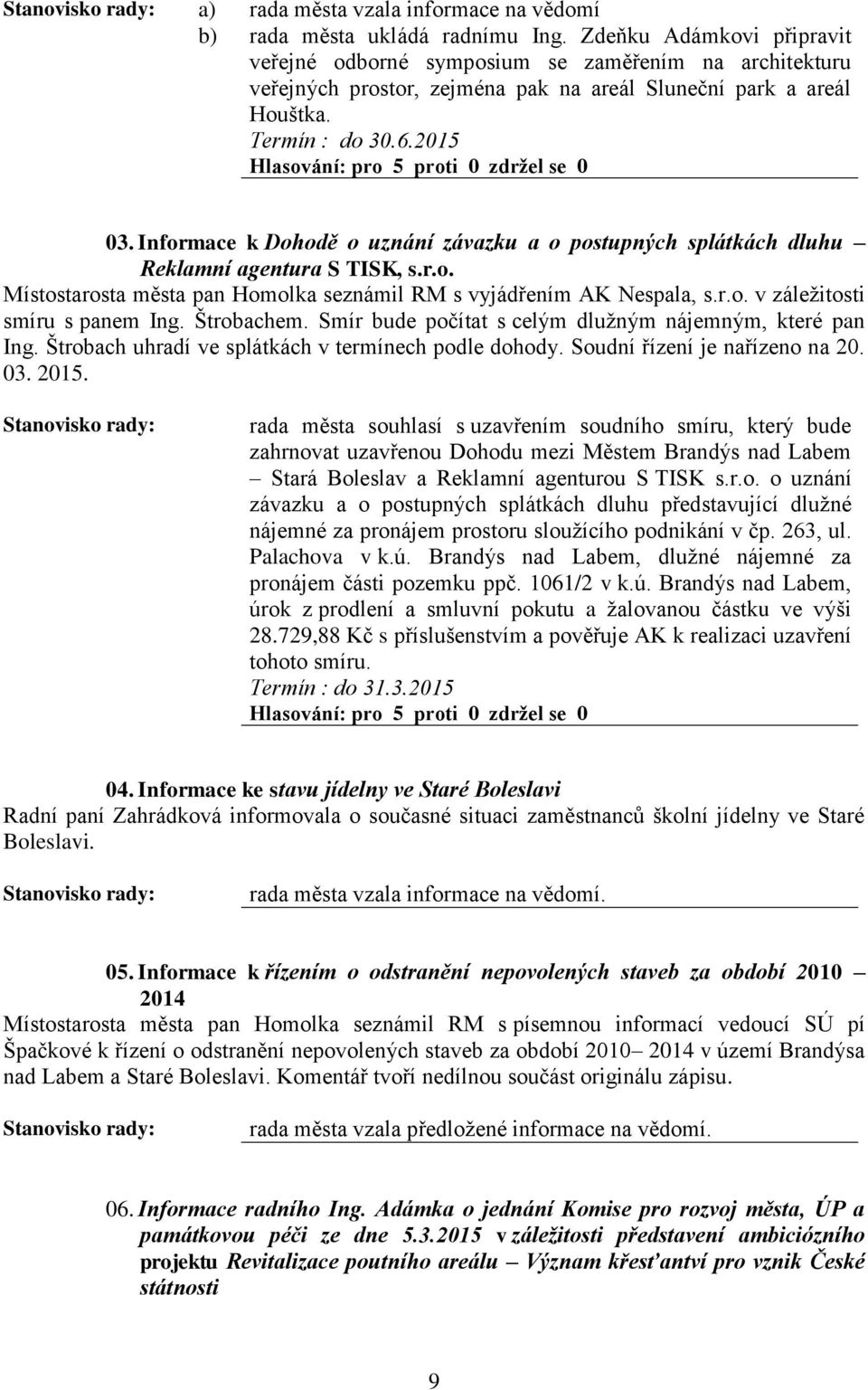 Informace k Dohodě o uznání závazku a o postupných splátkách dluhu Reklamní agentura S TISK, s.r.o. Místostarosta města pan Homolka seznámil RM s vyjádřením AK Nespala, s.r.o. v záležitosti smíru s panem Ing.