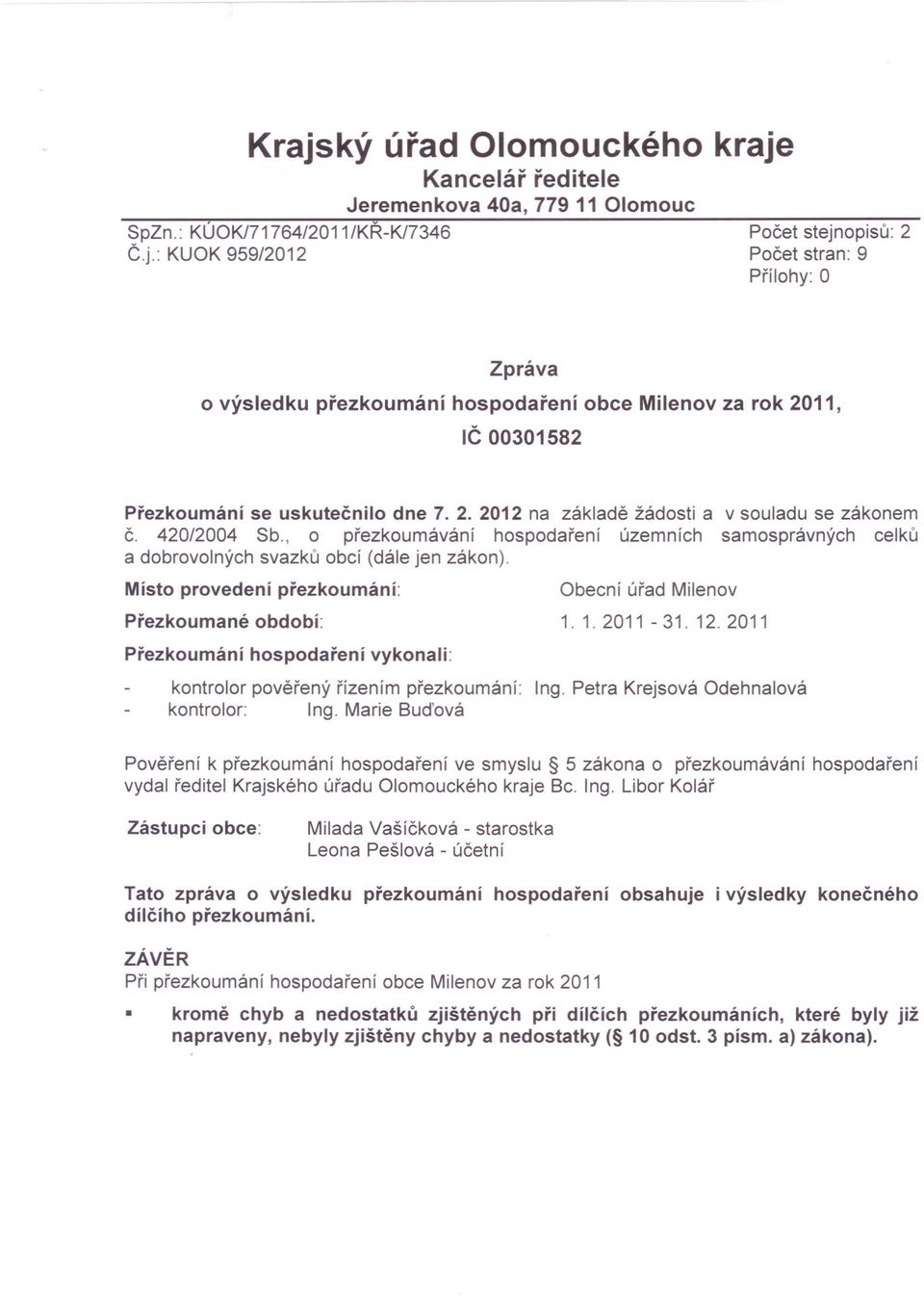 , o přezkoumávání hospodaření územních samosprávných celků a dobrovolných svazků obcí (dále jen zákon). Místo provedení přezkoumání: Obecní úřad Milenov Přezkoumané období: 1. 1. 2011-31. 12.