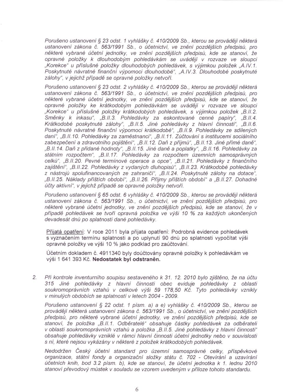 sloupci "Korekce" u příslušné položky dlouhodobých pohledávek, s výjimkou položek "A. IV. 1. Poskytnuté návratné finanční výpomoci dlouhodobé", "A. IV. 3.