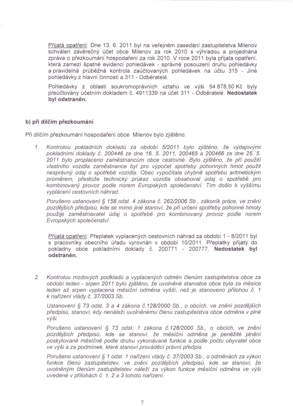 hlavní činnosti a 311 - Odběratelé. Pohledávky z oblasti soukromoprávních vztahů ve výši 54 878,50 Kč byly přeúčtovány účetním dokladem č. 4911339 na účet 311 - Odběratelé. Nedostatek byl odstraněn.