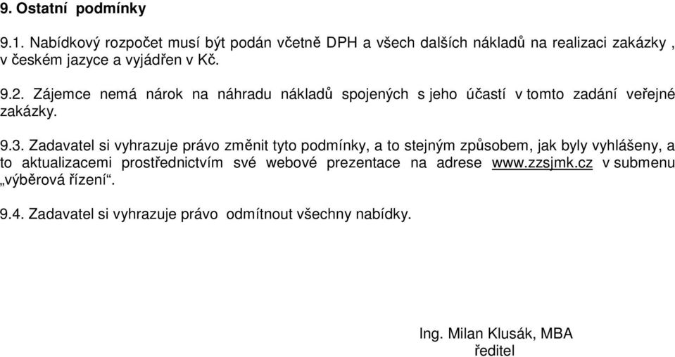 Zájemce nemá nárok na náhradu nákladů spojených s jeho účastí v tomto zadání veřejné zakázky. 9.3.