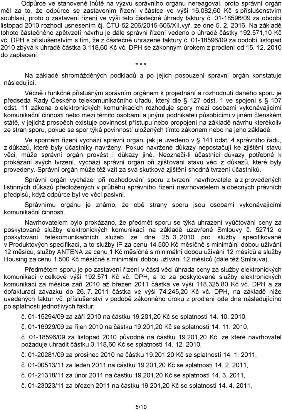 2. 2016. Na základě tohoto částečného zpětvzetí návrhu je dále správní řízení vedeno o úhradě částky 192.571,10 Kč vč. DPH s příslušenstvím s tím, že z částečně uhrazené faktury č.