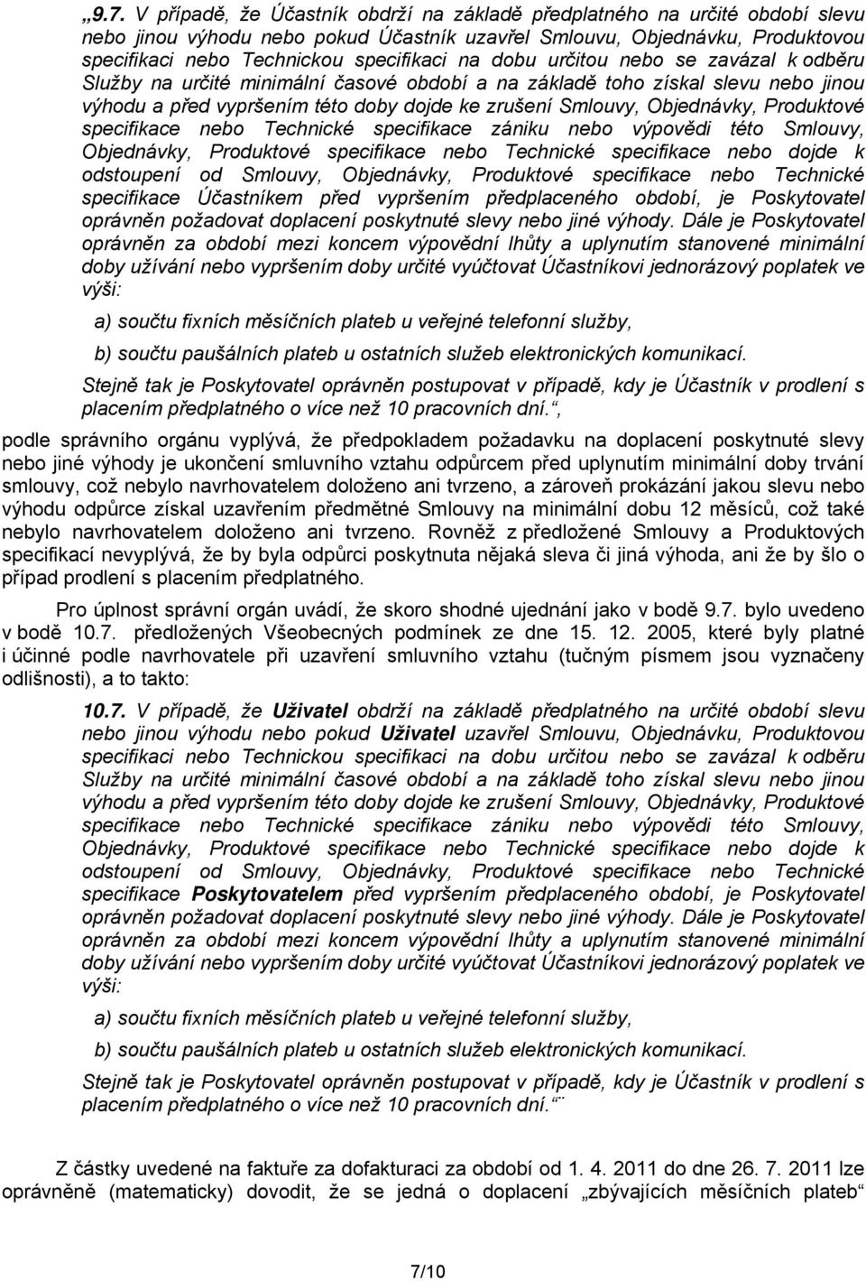 Objednávky, Produktové specifikace nebo Technické specifikace zániku nebo výpovědi této Smlouvy, Objednávky, Produktové specifikace nebo Technické specifikace nebo dojde k odstoupení od Smlouvy,