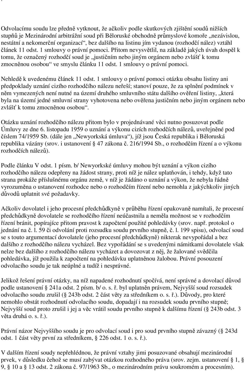 Přitom nevysvětlil, na základě jakých úvah dospěl k tomu, že označený rozhodčí soud je justičním nebo jiným orgánem nebo zvlášť k tomu zmocněnou osobou ve smyslu článku 11 odst.