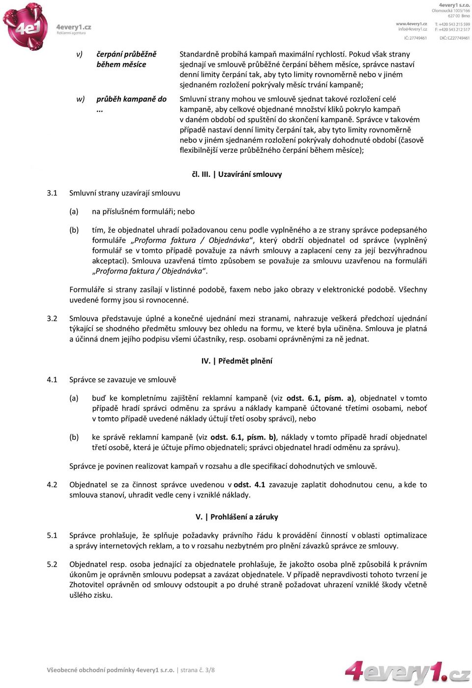 kampaně; Smluvní strany mohou ve smlouvě sjednat takové rozložení celé kampaně, aby celkové objednané množství kliků pokrylo kampaň v daném období od spuštění do skončení kampaně.