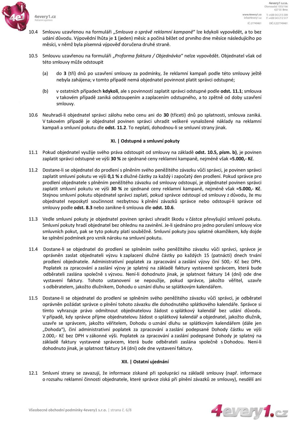 5 Smlouvu uzavřenou na formuláři Proforma faktura / Objednávka nelze vypovědět.