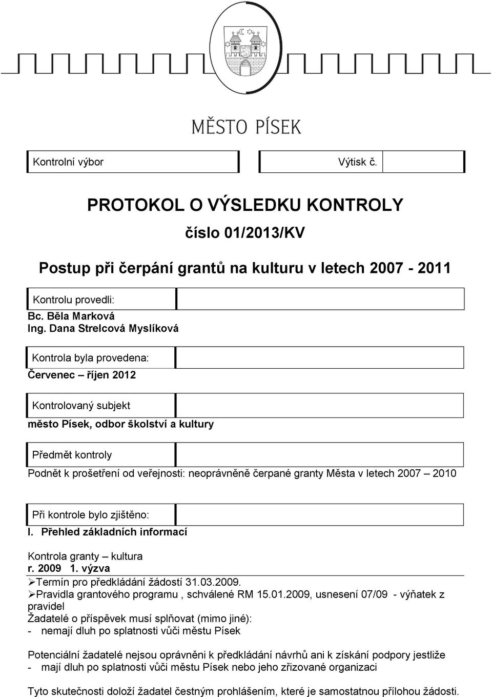 čerpané granty Města v letech 2007 2010 Při kontrole bylo zjištěno: I. Přehled základních informací Kontrola granty kultura r. 2009 1. výzva Termín pro předkládání žádostí 31.03.2009. Pravidla grantového programu, schválené RM 15.