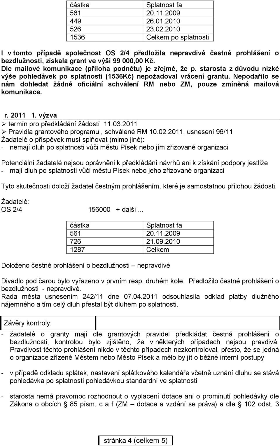 Nepodařilo se nám dohledat žádné oficiální schválení RM nebo ZM, pouze zmíněná mailová komunikace. r. 2011 1. výzva termín pro předkládání žádostí 11.03.