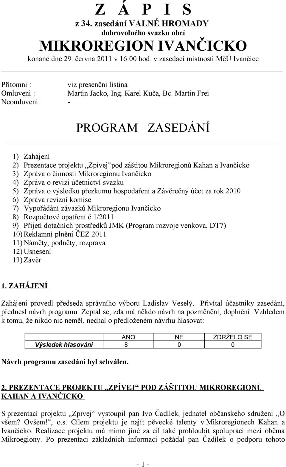 Martin Frei Neomluveni : - PROGRAM ZASEDÁNÍ 1) Zahájení 2) Prezentace projektu Zpívej pod záštitou Mikroregionů Kahan a Ivančicko 3) Zpráva o činnosti Mikroregionu Ivančicko 4) Zpráva o revizi