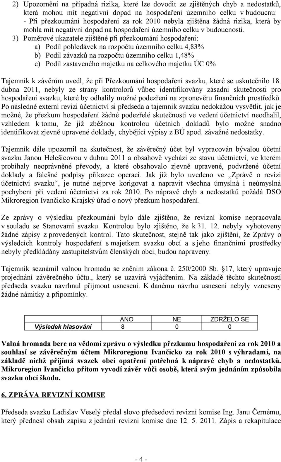 3) Poměrové ukazatele zjištěné při přezkoumání hospodaření: a) Podíl pohledávek na rozpočtu územního celku 4,83% b) Podíl závazků na rozpočtu územního celku 1,48% c) Podíl zastaveného majetku na